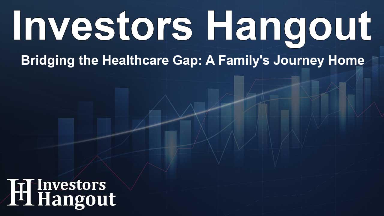 Bridging the Healthcare Gap: A Family's Journey Home