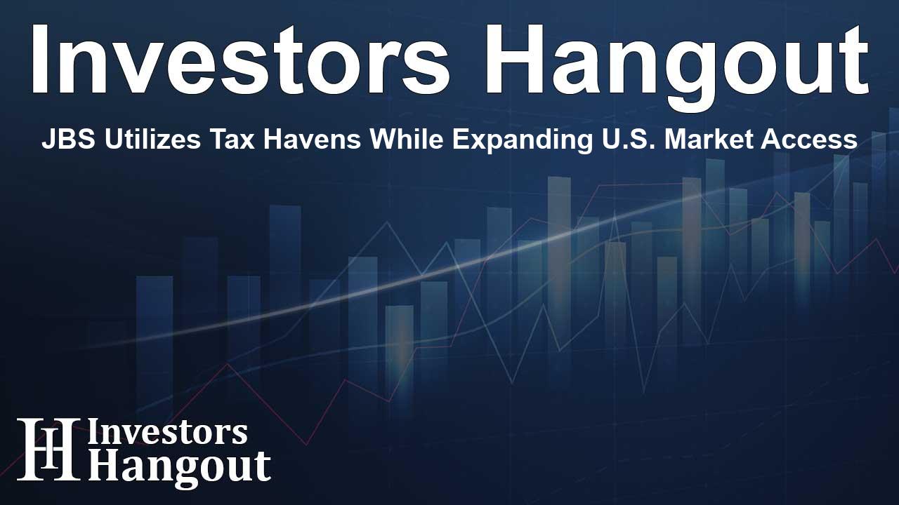 JBS Utilizes Tax Havens While Expanding U.S. Market Access