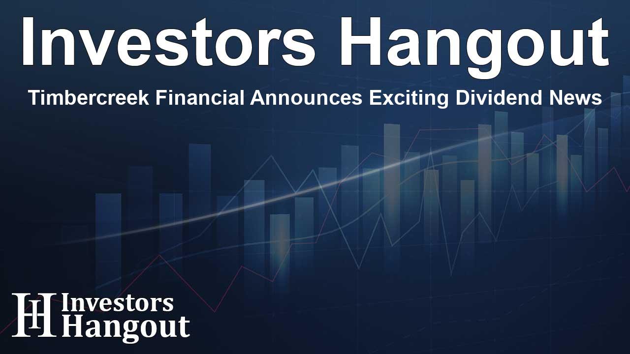 Timbercreek Financial Announces Exciting Dividend News